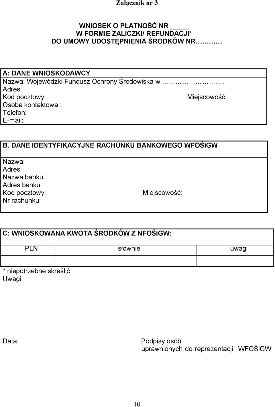 DANE IDENTYFIKACYJNE RACHUNKU BANKOWEGO WFOŚiGW Nazwa: Adres: Nazwa banku: Adres banku: Kod pocztowy: Nr rachunku: Miejscowość: