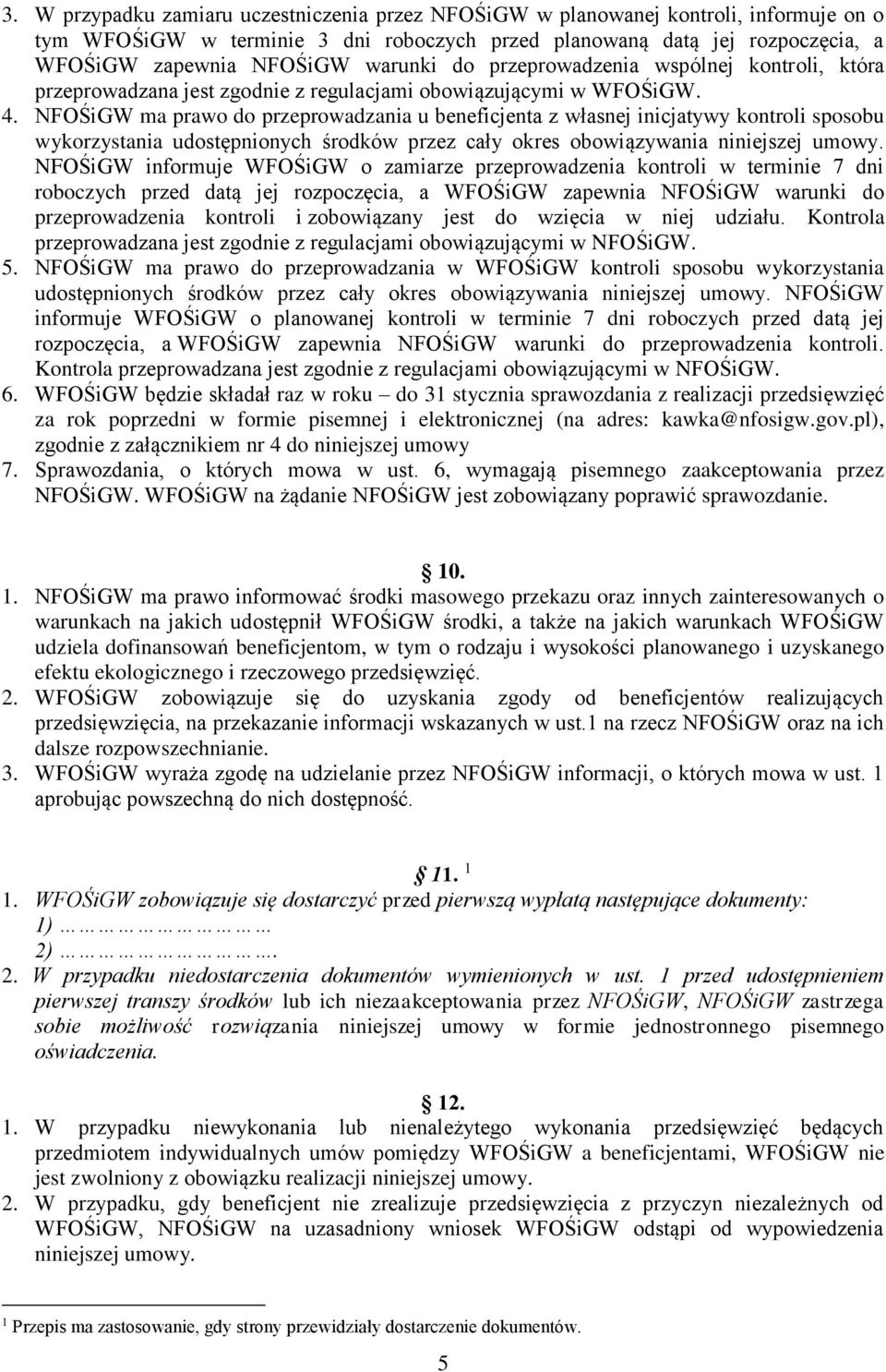 NFOŚiGW ma prawo do przeprowadzania u beneficjenta z własnej inicjatywy kontroli sposobu wykorzystania udostępnionych środków przez cały okres obowiązywania niniejszej umowy.