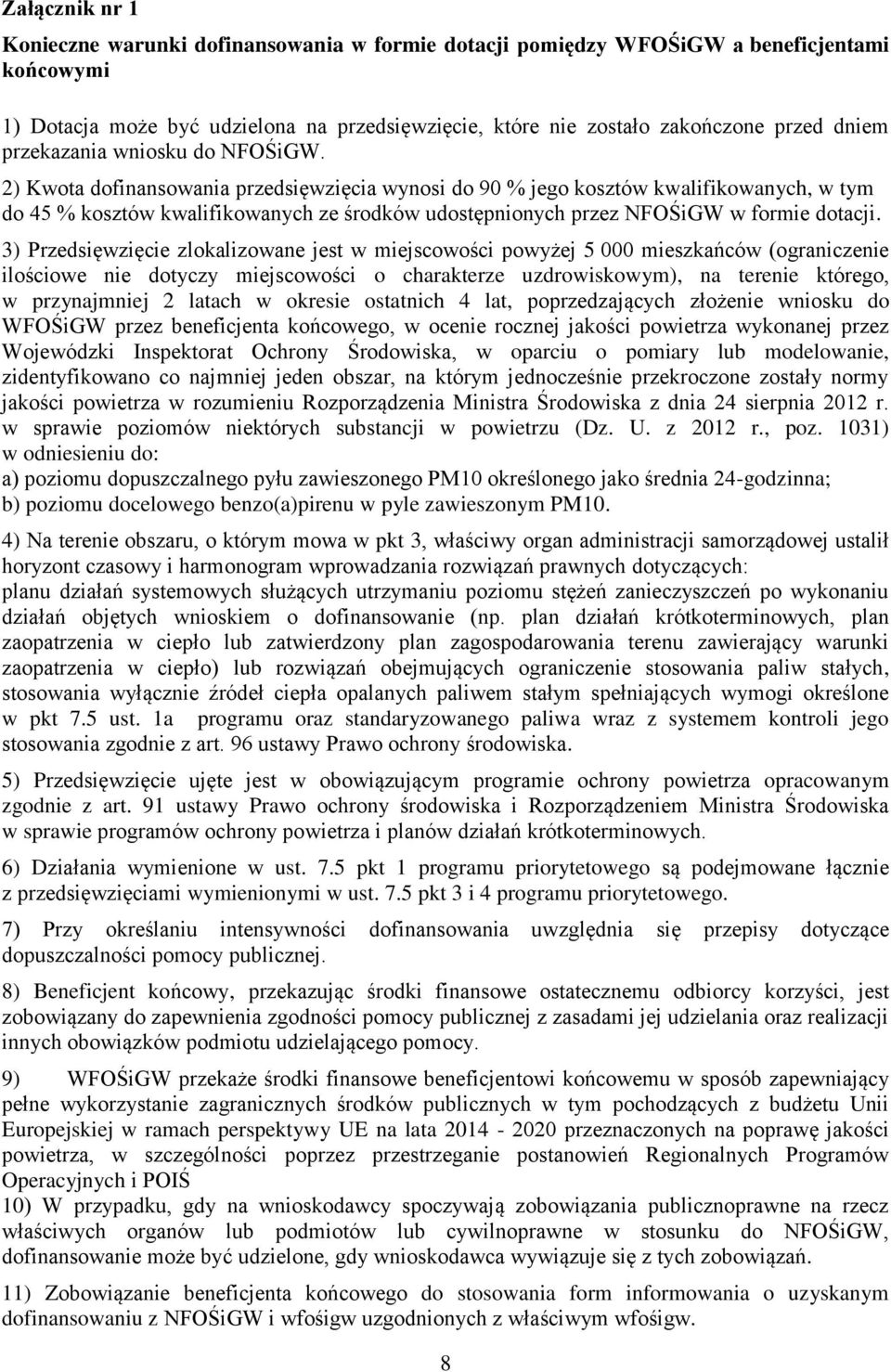 2) Kwota dofinansowania przedsięwzięcia wynosi do 90 % jego kosztów kwalifikowanych, w tym do 45 % kosztów kwalifikowanych ze środków udostępnionych przez NFOŚiGW w formie dotacji.