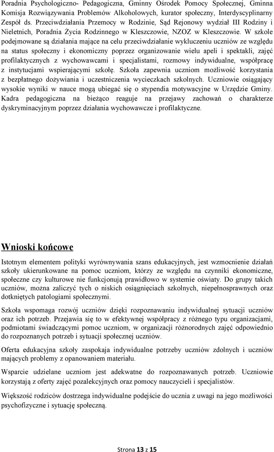 W szkole podejmowane są działania mające na celu przeciwdziałanie wykluczeniu uczniów ze względu na status społeczny i ekonomiczny poprzez organizowanie wielu apeli i spektakli, zajęć