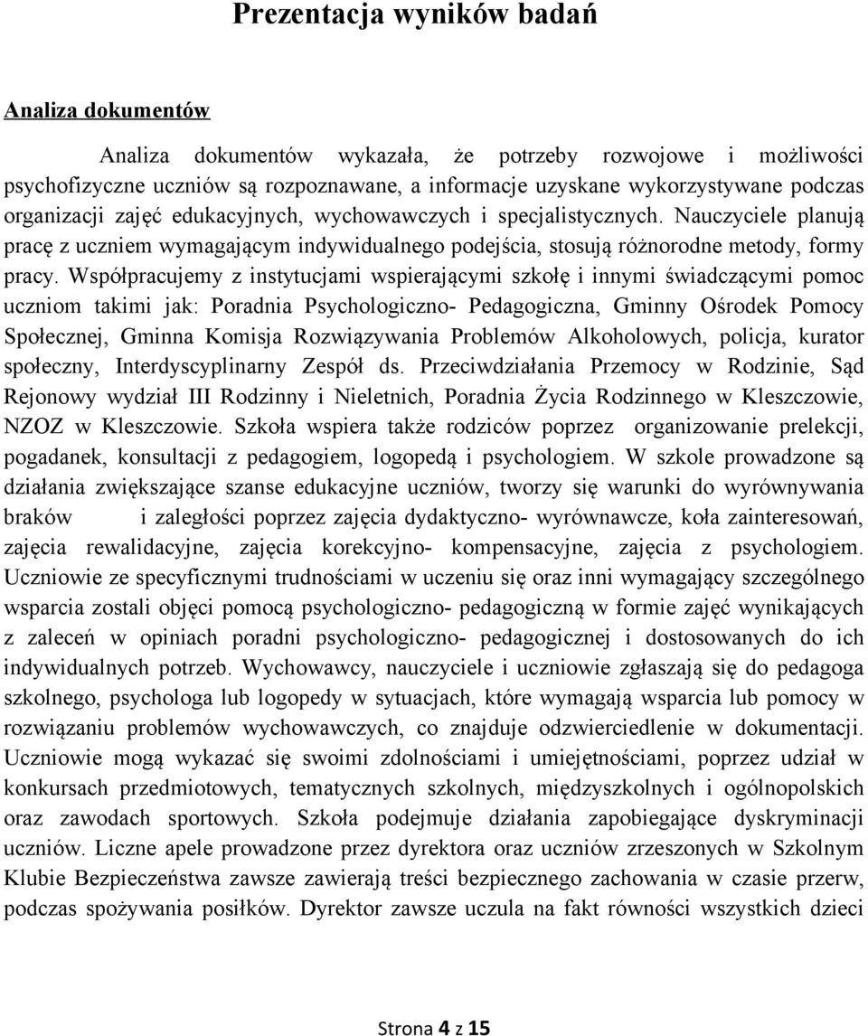 Współpracujemy z instytucjami wspierającymi szkołę i innymi świadczącymi pomoc uczniom takimi jak: Poradnia Psychologiczno- Pedagogiczna, Gminny Ośrodek Pomocy Społecznej, Gminna Komisja