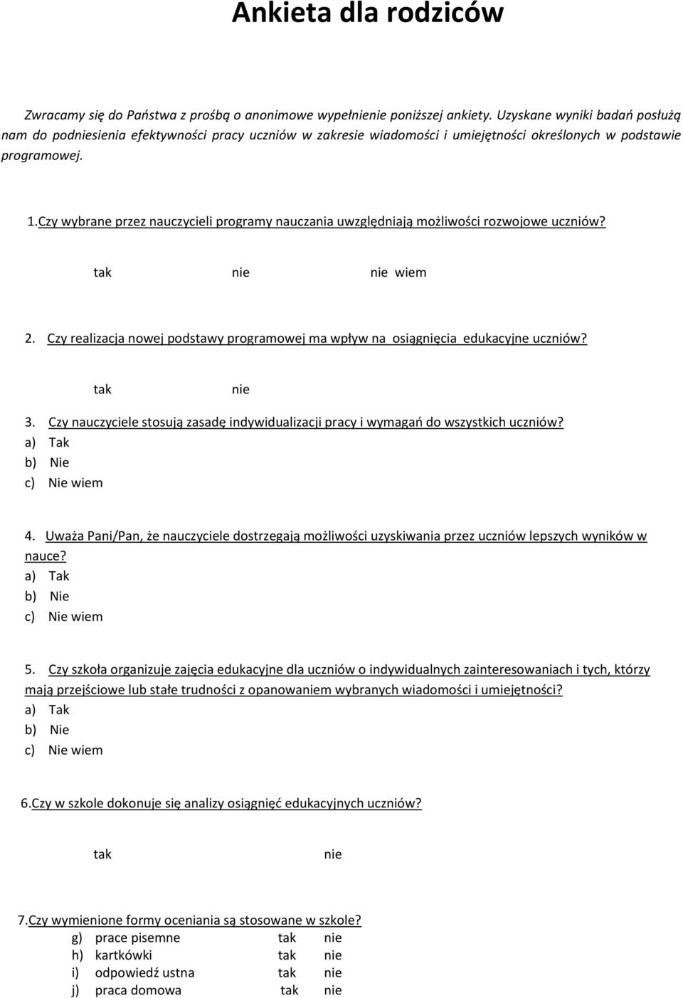 Czy wybrane przez nauczycieli programy nauczania uwzględniają możliwości rozwojowe uczniów? tak nie nie wiem 2. Czy realizacja nowej podstawy programowej ma wpływ na osiągnięcia edukacyjne uczniów?