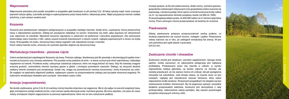 Wapń przyspiesza również rozkład próchnicy, a tym samym uwalnia azot. Koszenie Koszenie jest podstawowym zabiegiem pielęgnacyjnym w przypadku każdego trawnika.