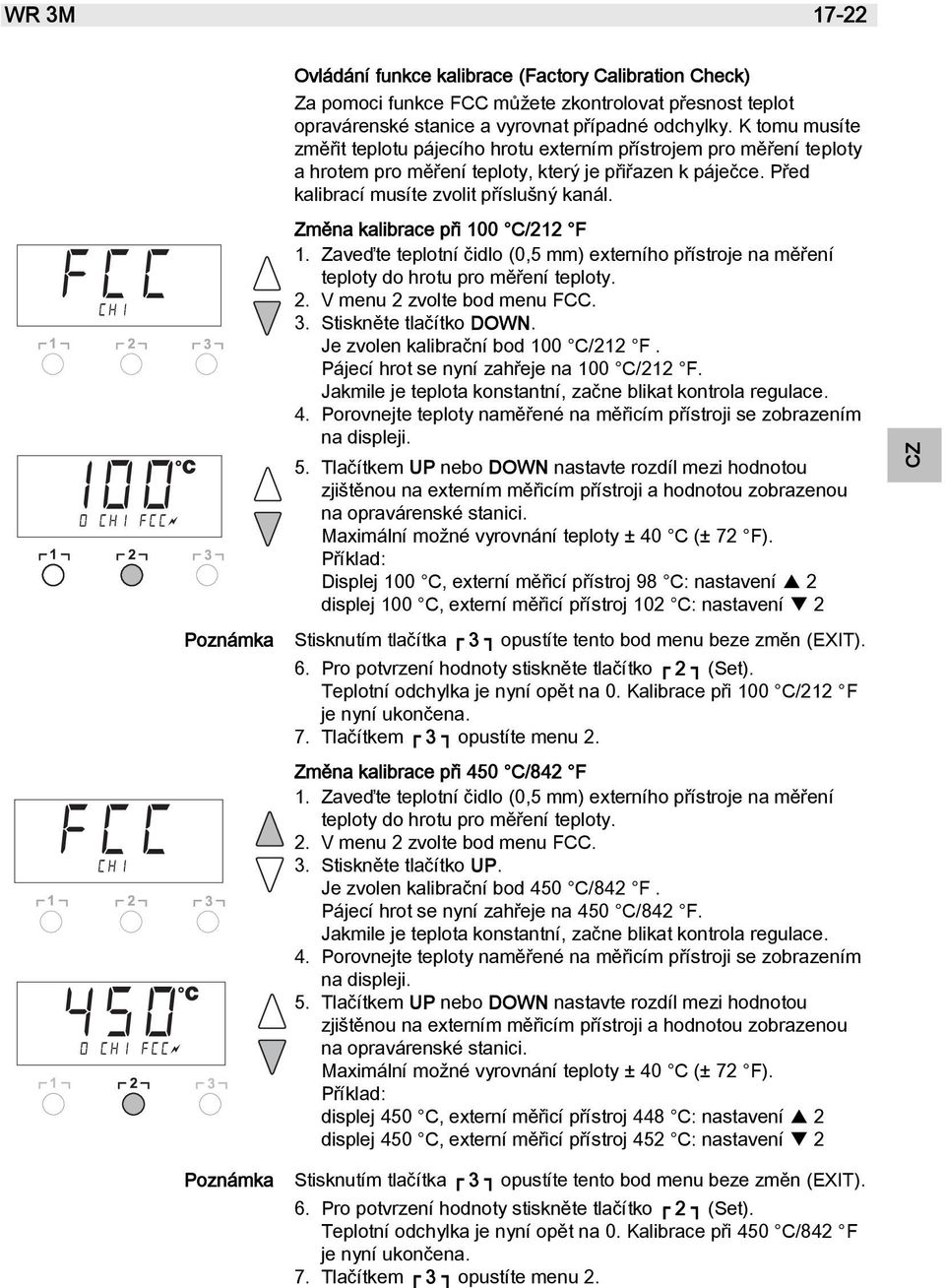 Změna kalibrace při 100 C/212 F 1. Zaveďte teplotní čidlo (0,5 mm) externího přístroje na měření teploty do hrotu pro měření teploty. 2. V menu 2 zvolte bod menu FCC. 3. Stiskněte tlačítko DOWN.