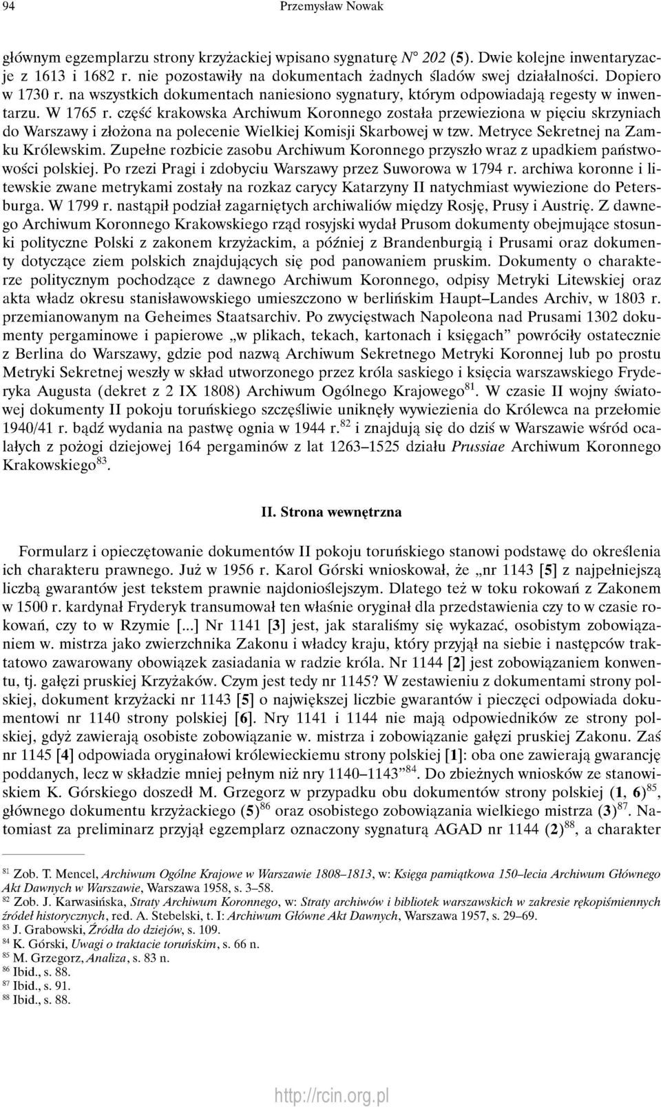 część krakowska Archiwum Koronnego została przewieziona w pięciu skrzyniach do Warszawy i złożona na polecenie Wielkiej Komisji Skarbowej w tzw. Metryce Sekretnej na Zamku Królewskim.
