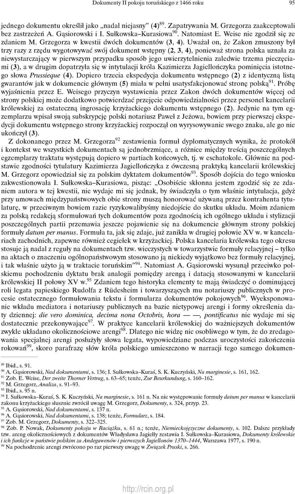 Uważał on, że Zakon zmuszony był trzy razy z rzędu wygotowywać swój dokument wstępny (2, 3, 4), ponieważ strona polska uznała za niewystarczający w pierwszym przypadku sposób jego uwierzytelnienia