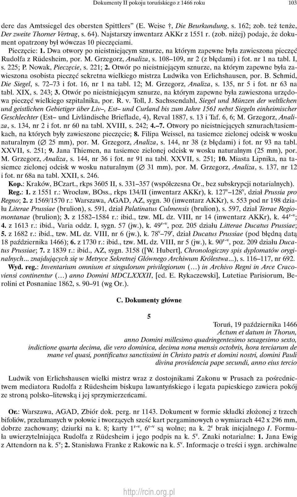 Dwa otwory po nieistniejącym sznurze, na którym zapewne była zawieszona pieczęć Rudolfa z Rüdesheim, por. M. Grzegorz, Analiza, s. 108-109, nr 2 (z błędami) i fot. nr 1 na tabl. I, s. 225; P.