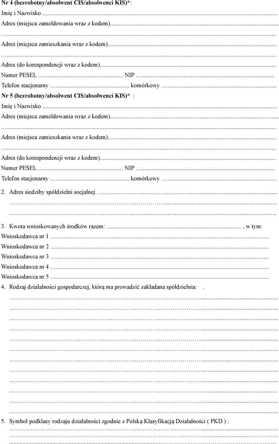 .. Adres (miejsca zamieszkania wraz z kodem)... Adres (do korespondencji wraz z kodem)...... Numer PESEL... NIP... Telefon stacjonarny... komórkowy... 2. Adres siedziby spółdzielni socjalnej......... 3.