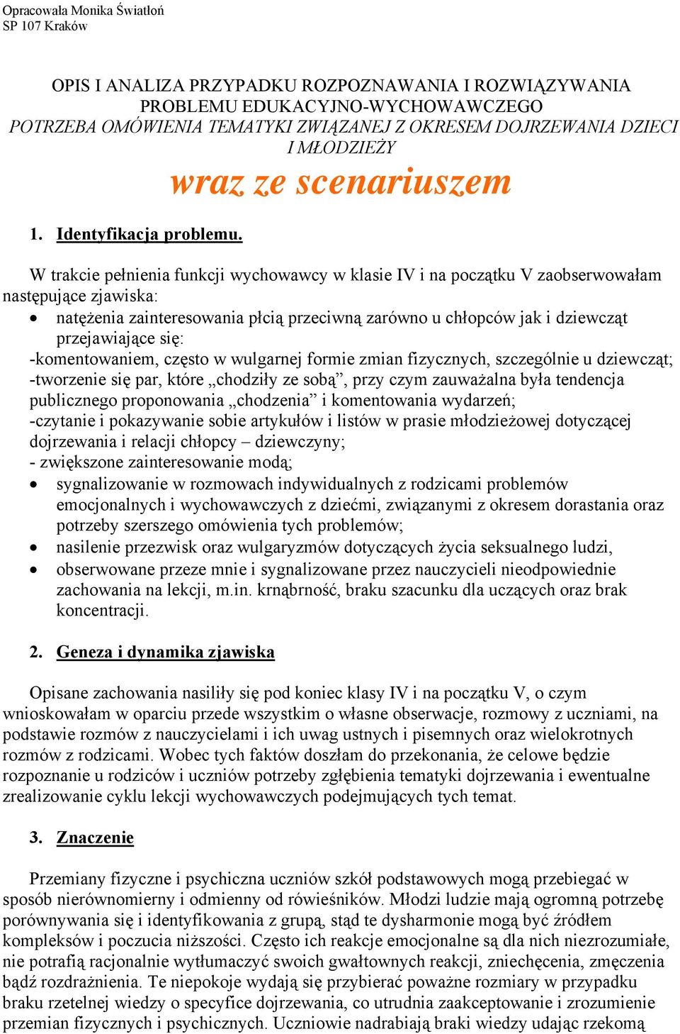 W trakcie pełnienia funkcji wychowawcy w klasie IV i na początku V zaobserwowałam następujące zjawiska: natężenia zainteresowania płcią przeciwną zarówno u chłopców jak i dziewcząt przejawiające się:
