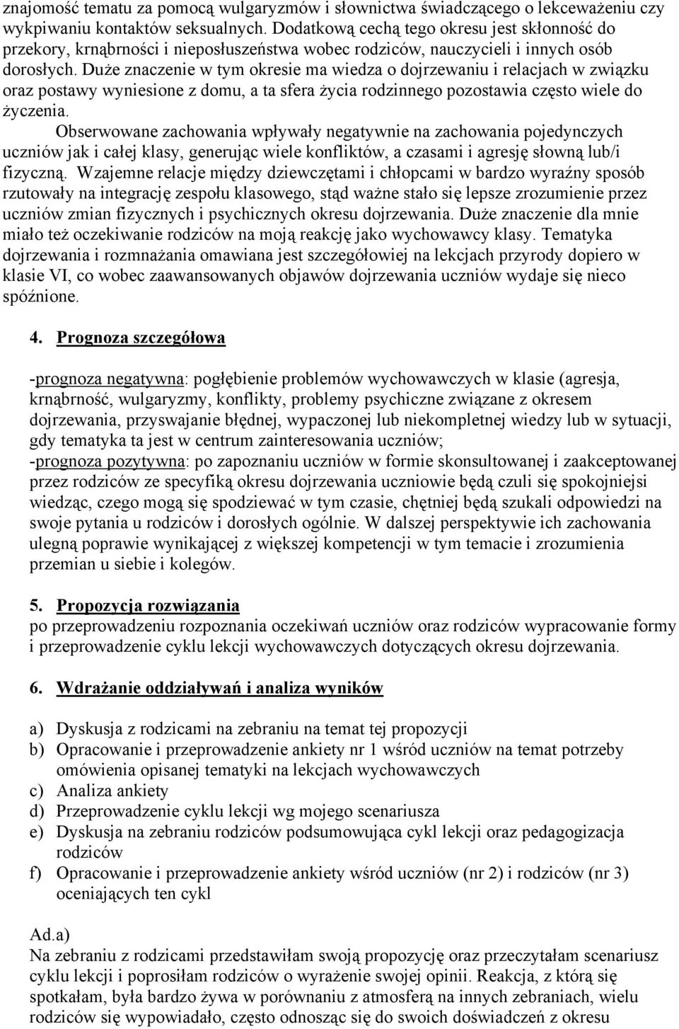 Duże znaczenie w tym okresie ma wiedza o dojrzewaniu i relacjach w związku oraz postawy wyniesione z domu, a ta sfera życia rodzinnego pozostawia często wiele do życzenia.