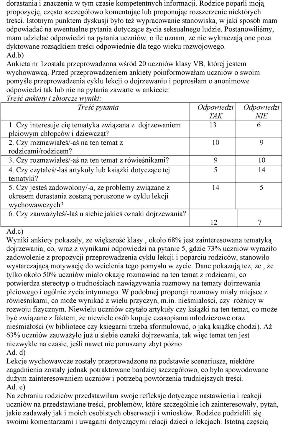 Postanowiliśmy, mam udzielać odpowiedzi na pytania uczniów, o ile uznam, że nie wykraczają one poza dyktowane rozsądkiem treści odpowiednie dla tego wieku rozwojowego. Ad.
