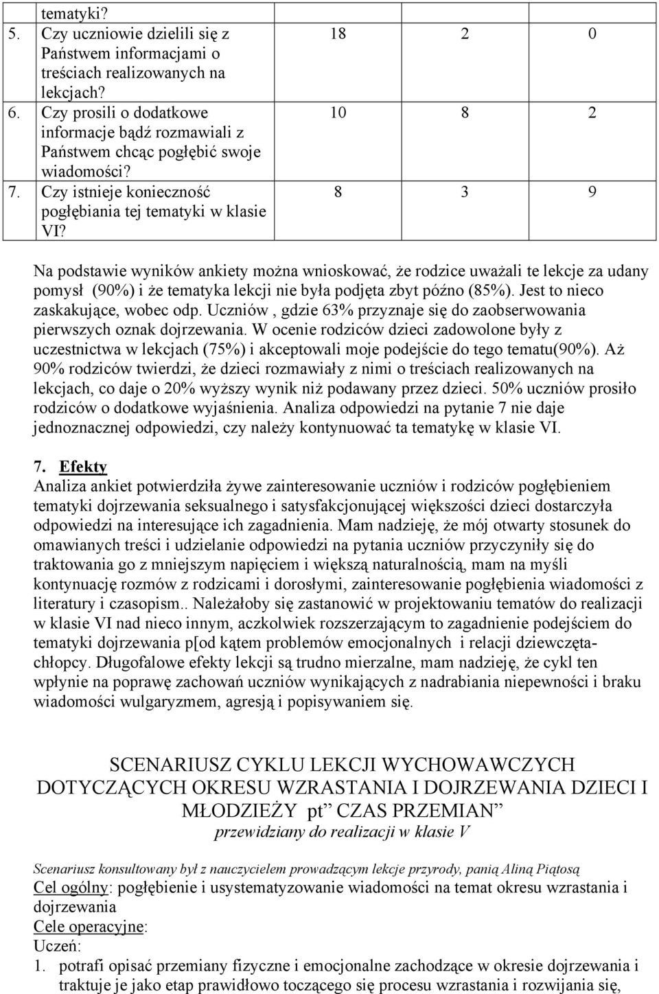 18 2 0 10 8 2 8 3 9 Na podstawie wyników ankiety można wnioskować, że rodzice uważali te lekcje za udany pomysł (90%) i że tematyka lekcji nie była podjęta zbyt późno (85%).