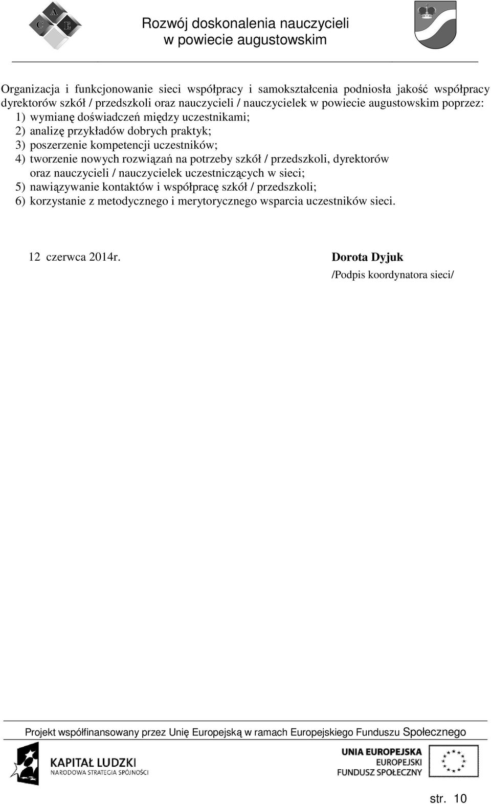 rozwiązań na potrzeby szkół / przedszkoli, dyrektorów oraz nauczycieli / nauczycielek uczestniczących w sieci; 5) nawiązywanie kontaktów i współpracę