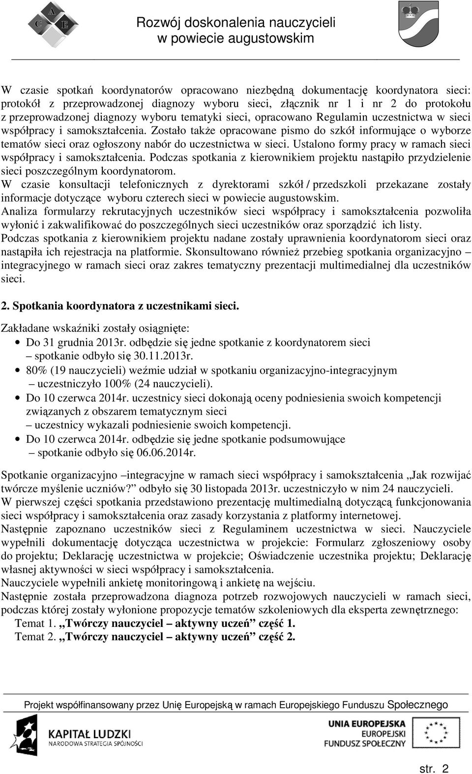 Zostało także opracowane pismo do szkół informujące o wyborze tematów sieci oraz ogłoszony nabór do uczestnictwa w sieci. Ustalono formy pracy w ramach sieci współpracy i samokształcenia.