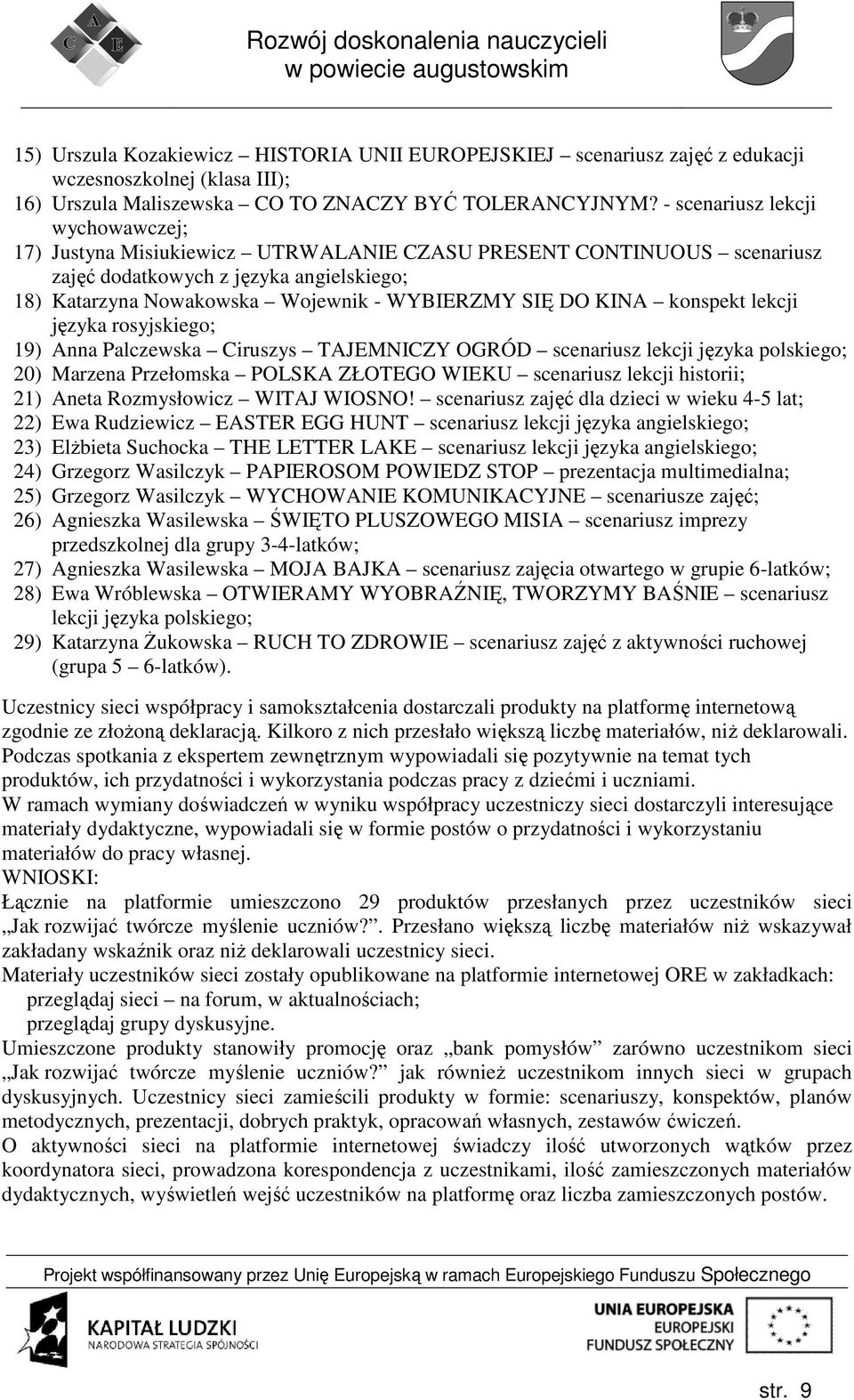 KINA konspekt lekcji języka rosyjskiego; 19) Anna Palczewska Ciruszys TAJEMNICZY OGRÓD scenariusz lekcji języka polskiego; 20) Marzena Przełomska POLSKA ZŁOTEGO WIEKU scenariusz lekcji historii; 21)