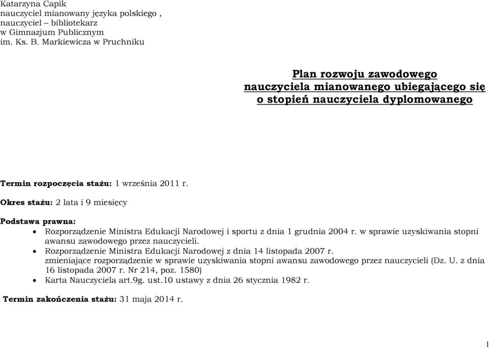 Okres stażu: 2 lata i 9 miesięcy Podstawa prawna: Rozporządzenie Ministra Edukacji Narodowej i sportu z dnia 1 grudnia 2004 r. w sprawie uzyskiwania stopni awansu zawodowego przez nauczycieli.