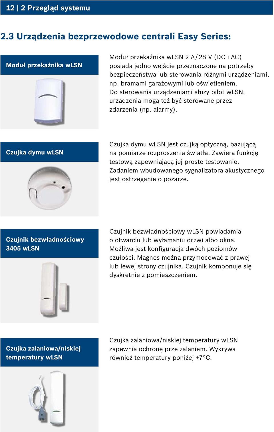urządzeniami, np. bramami garażowymi lub oświetleniem. Do sterowania urządzeniami służy pilot wlsn; urządzenia mogą też być sterowane przez zdarzenia (np. alarmy).