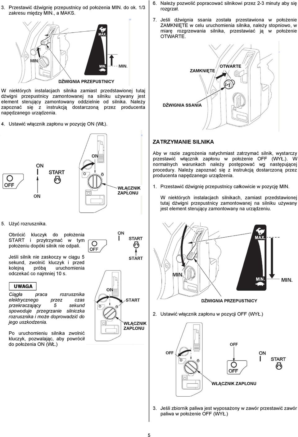 ZAMKNIĘTE OTWARTE DŹWIGNIA PRZEPUSTNICY W niektórych instalacjach silnika zamiast przedstawionej tutaj dźwigni przepustnicy zamontowanej na silniku używany jest element sterujący zamontowany