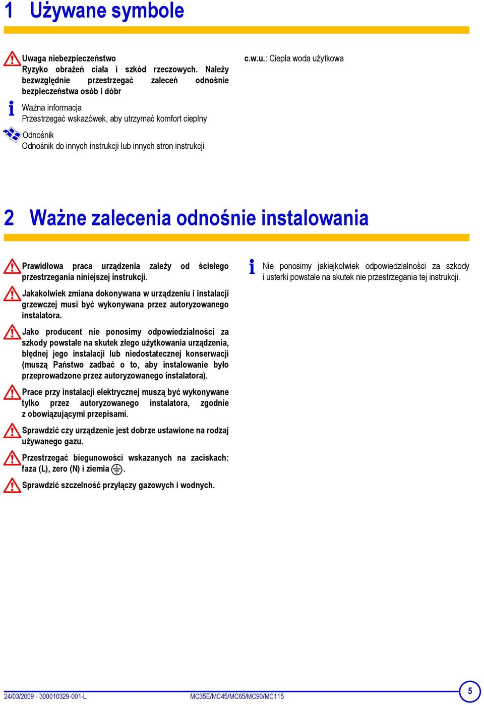 stron instrukcji c.w.u.: Ciepła woda użytkowa 2 Ważne zalecenia odnośnie instalowania Prawidłowa praca urządzenia zależy od ścisłego przestrzegania niniejszej instrukcji.