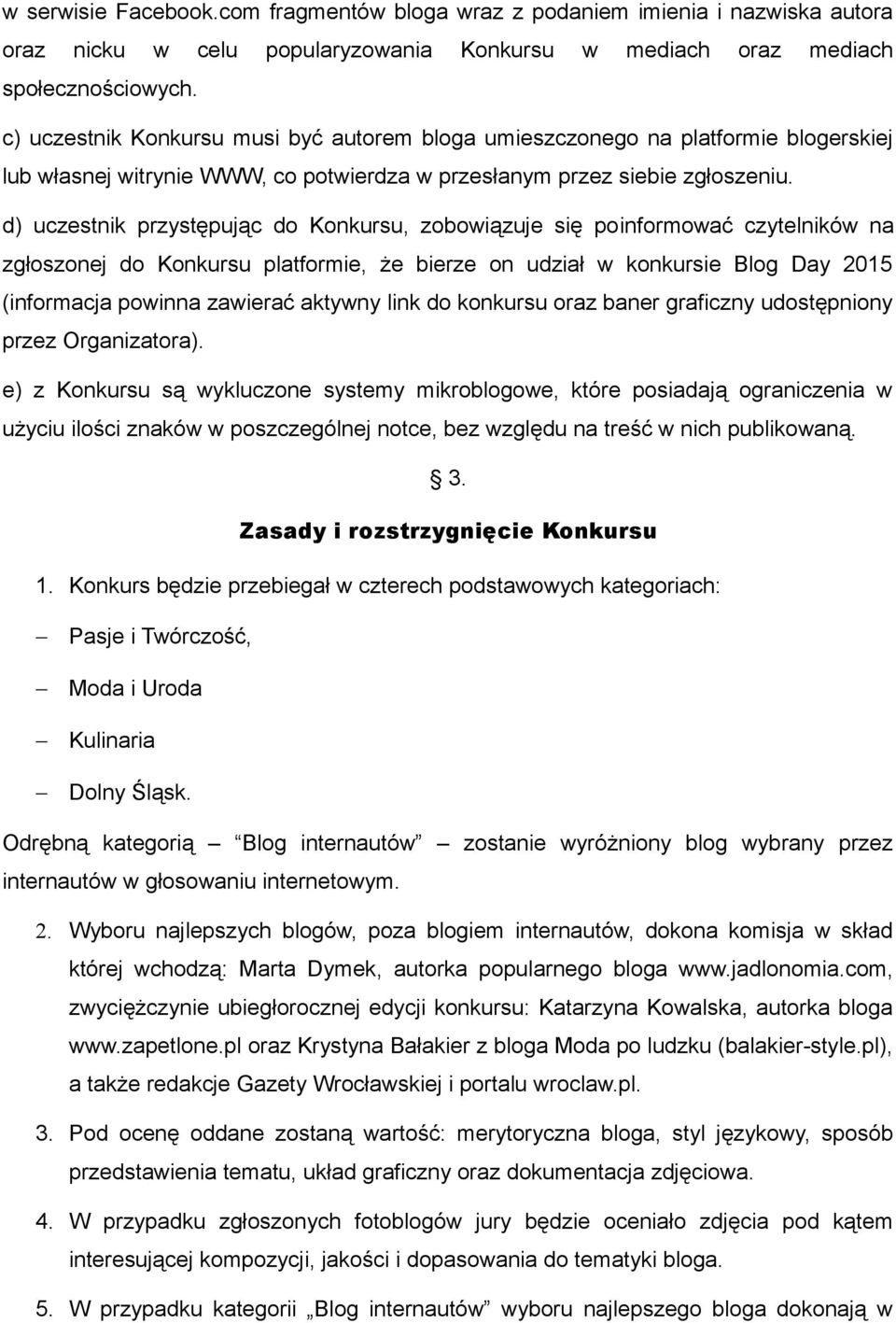 d) uczestnik przystępując do Konkursu, zobowiązuje się poinformować czytelników na zgłoszonej do Konkursu platformie, że bierze on udział w konkursie Blog Day 2015 (informacja powinna zawierać