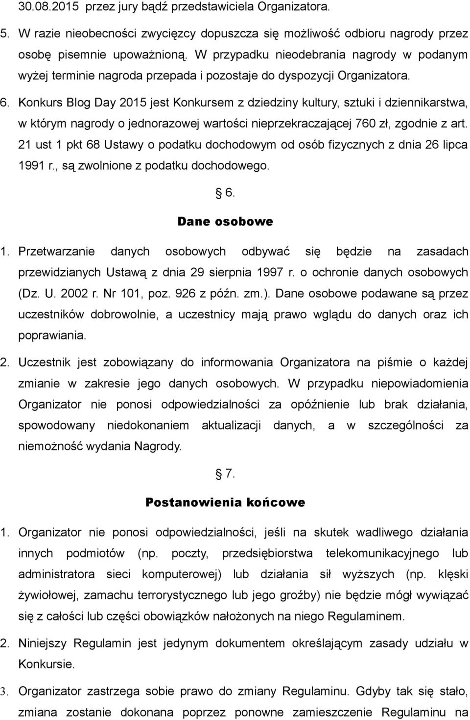 Konkurs Blog Day 2015 jest Konkursem z dziedziny kultury, sztuki i dziennikarstwa, w którym nagrody o jednorazowej wartości nieprzekraczającej 760 zł, zgodnie z art.
