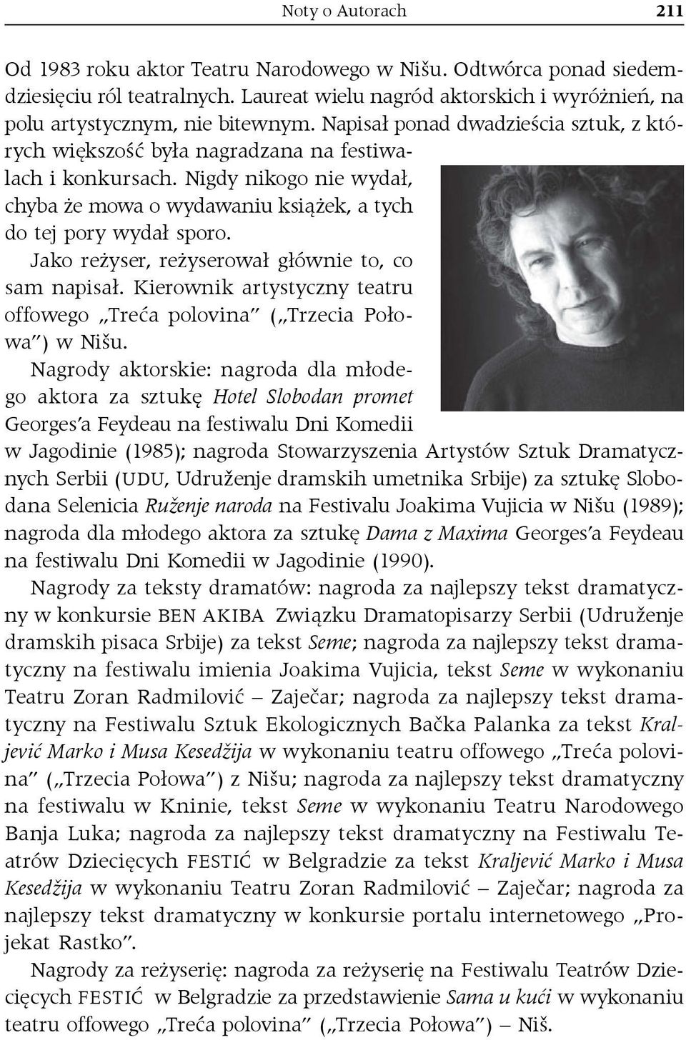 Jako reżyser, reżyserował głównie to, co sam napisał. Kierownik artystyczny teatru offowego Treća polovina ( Trzecia Połowa ) w Nišu.