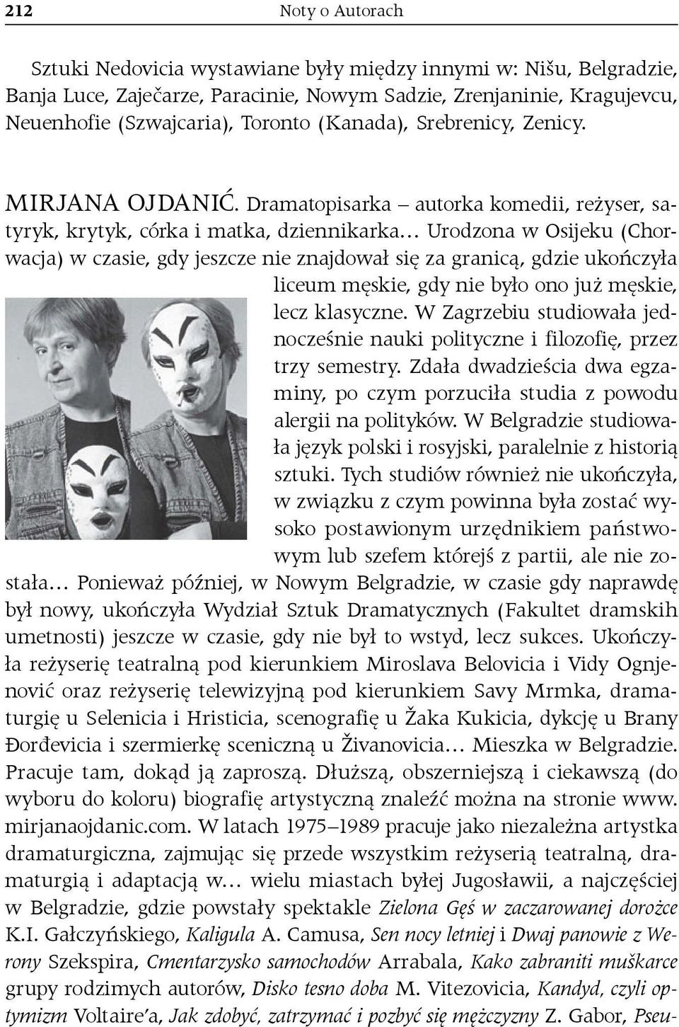 Dramatopisarka autorka komedii, reżyser, satyryk, krytyk, córka i matka, dziennikarka Urodzona w Osijeku (Chorwacja) w czasie, gdy jeszcze nie znajdował się za granicą, gdzie ukończyła liceum męskie,