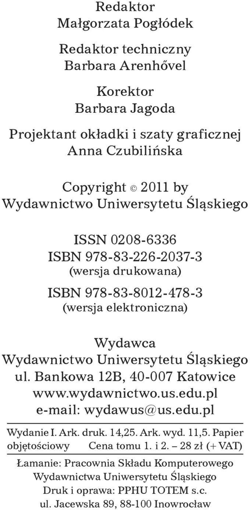 Uniwersytetu Śląskiego ul. Bankowa 12B, 40 007 Katowice www.wydawnictwo.us.edu.pl e -mail: wydawus@us.edu.pl Wydanie I. Ark. druk. 14,25. Ark. wyd. 11,5.