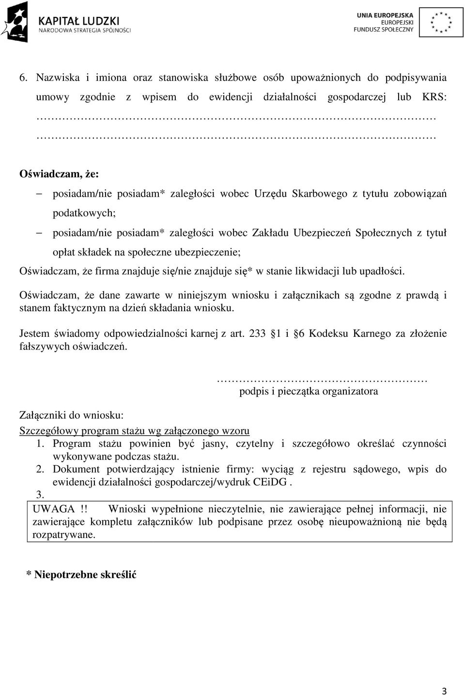 Oświadczam, że e firma znajduje się/nie znajduje się* w stanie likwidacji lub upadłości.