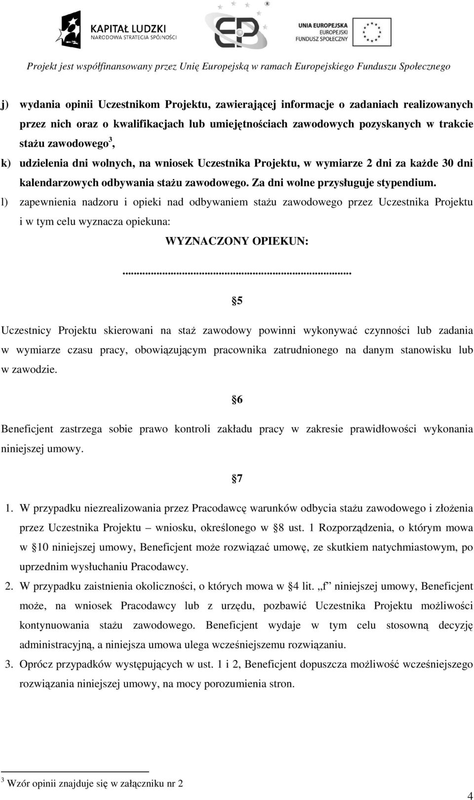 l) zapewnienia nadzoru i opieki nad odbywaniem stażu zawodowego przez Uczestnika Projektu i w tym celu wyznacza opiekuna: WYZNACZONY OPIEKUN:.