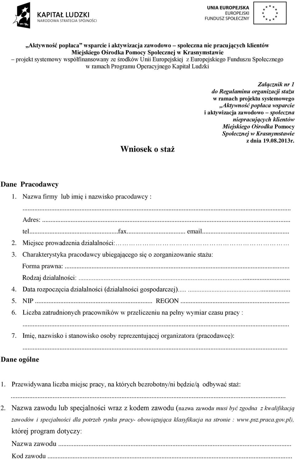 Charakterystyka pracodawcy ubiegającego się o zorganizowanie stażu: Forma prawna:... Rodzaj działalności:... 4. Data rozpoczęcia działalności (działalności gospodarczej)...... 5. NIP... REGON... 6.