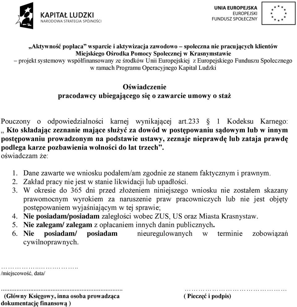 pozbawienia wolności do lat trzech. oświadczam że: 1. Dane zawarte we wniosku podałem/am zgodnie ze stanem faktycznym i prawnym. 2. Zakład pracy nie jest w stanie likwidacji lub upadłości. 3.