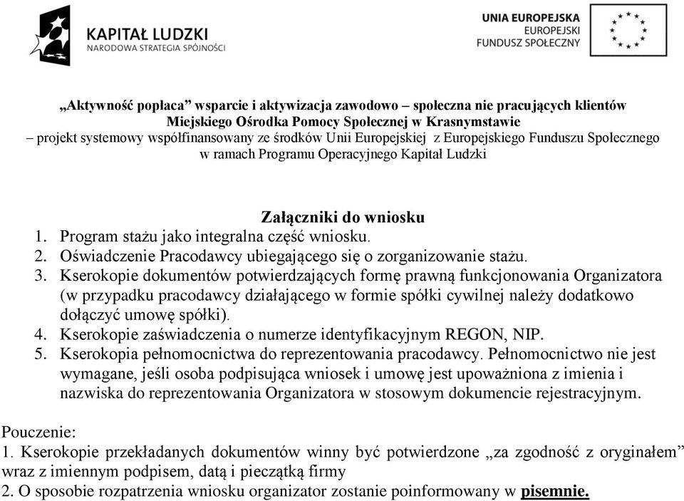 Kserokopie zaświadczenia o numerze identyfikacyjnym REGON, NIP. 5. Kserokopia pełnomocnictwa do reprezentowania pracodawcy.