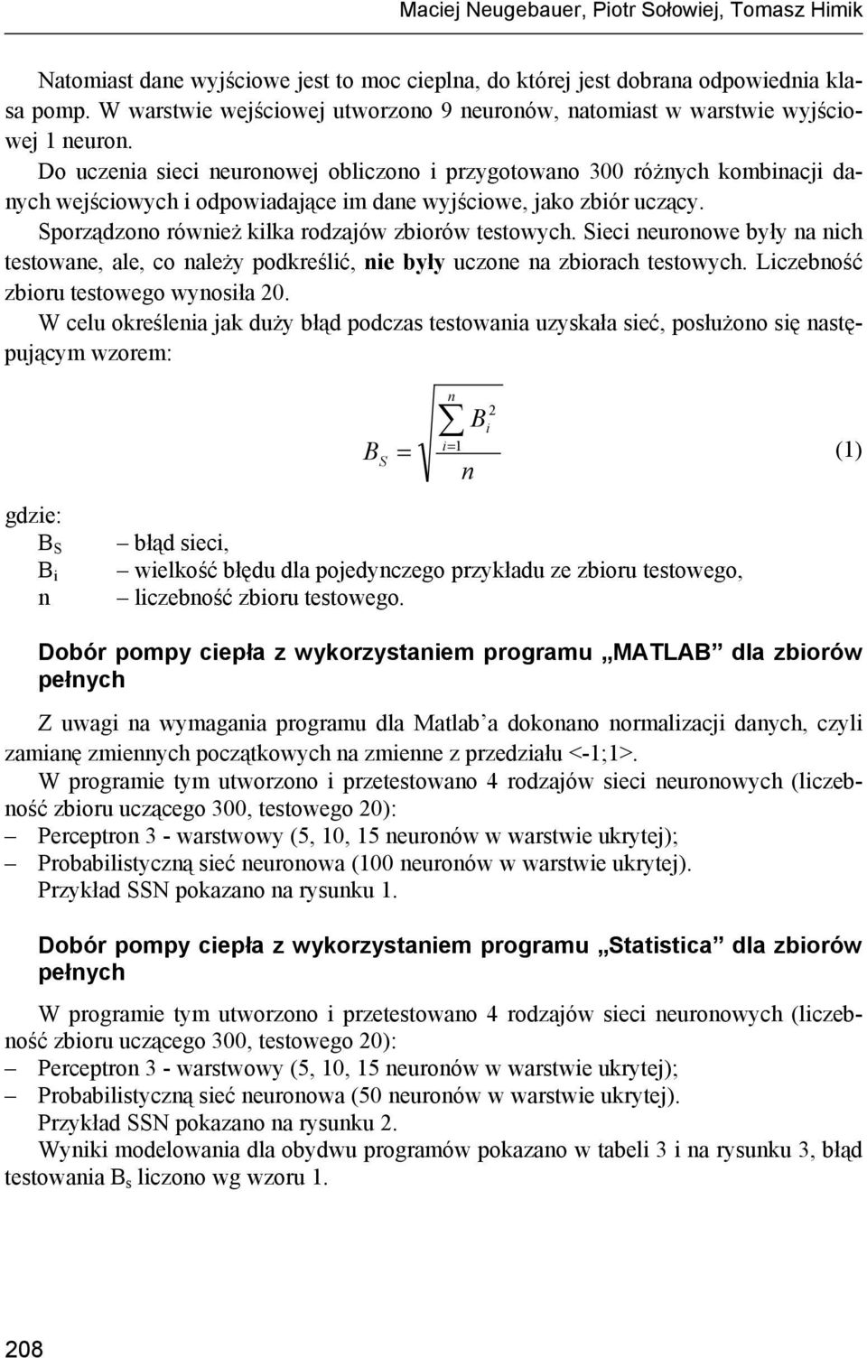 Do uczenia sieci neuronowej obliczono i przygotowano 300 różnych kombinacji danych wejściowych i odpowiadające im dane wyjściowe, jako zbiór uczący.