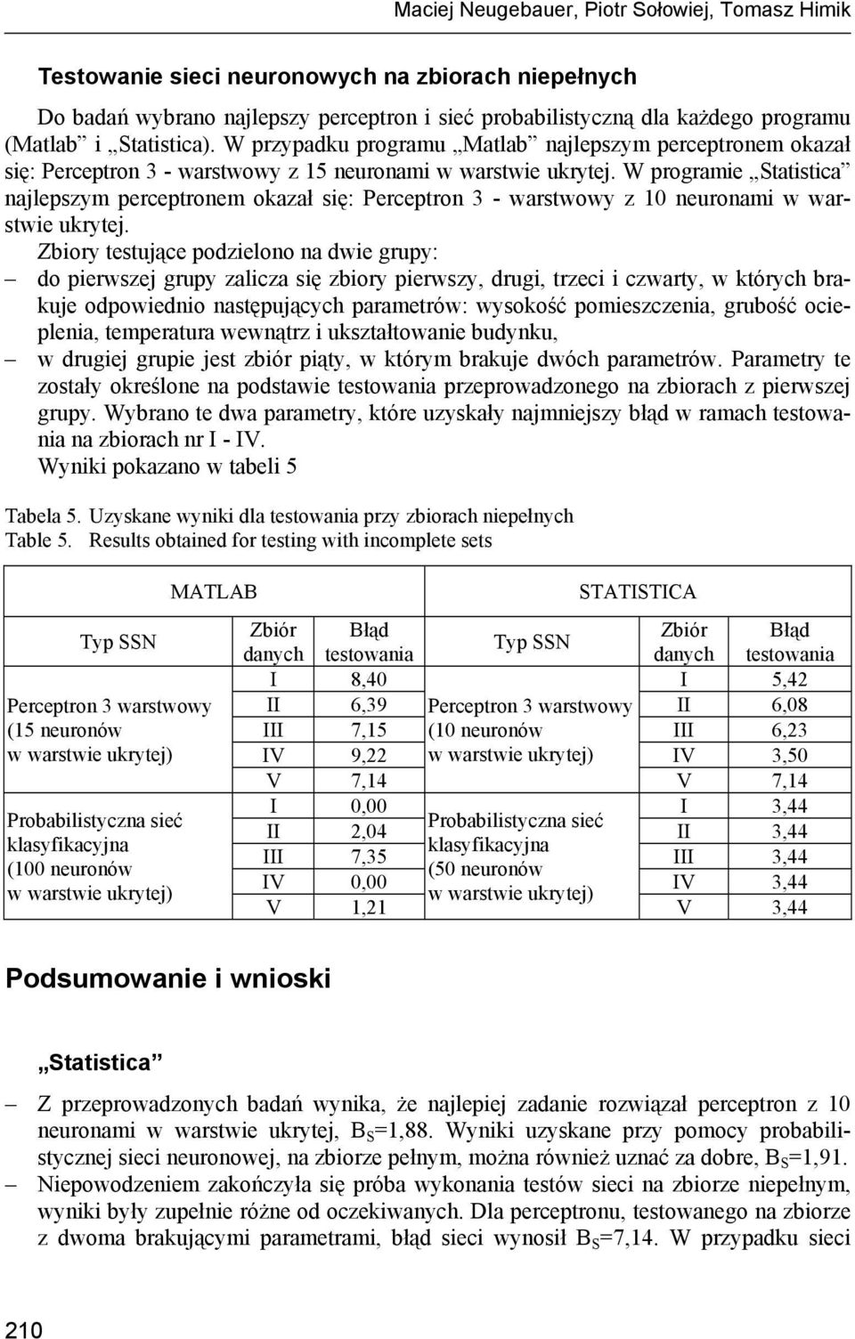 W programie Statistica najlepszym perceptronem okazał się: Perceptron 3 - warstwowy z 10 neuronami w warstwie ukrytej.