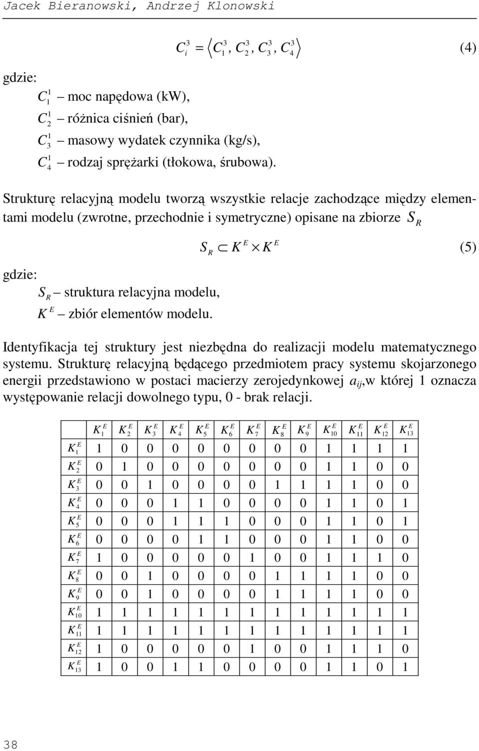 relacyjna modelu, R zbiór elementów modelu. S R (5) Identyfikacja tej struktury jest niezbędna do realizacji modelu matematycznego systemu.