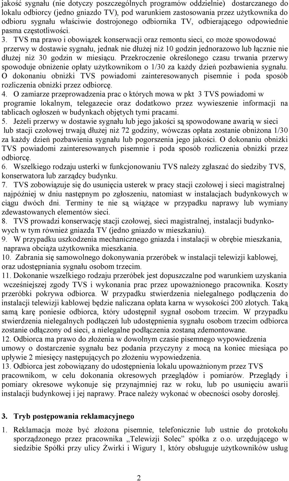 TVS ma prawo i obowiązek konserwacji oraz remontu sieci, co może spowodować przerwy w dostawie sygnału, jednak nie dłużej niż 10 godzin jednorazowo lub łącznie nie dłużej niż 30 godzin w miesiącu.