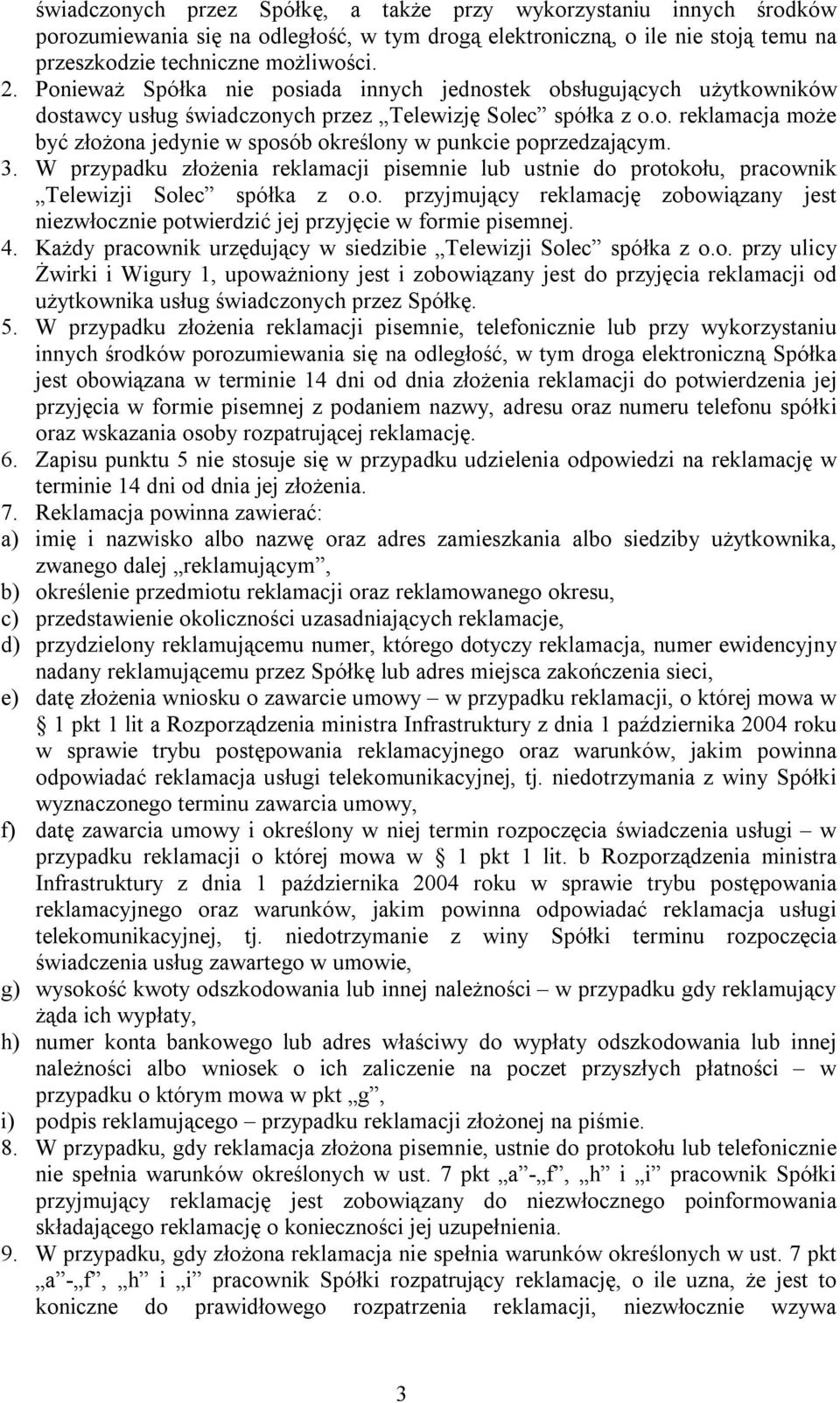 3. W przypadku złożenia reklamacji pisemnie lub ustnie do protokołu, pracownik Telewizji Solec spółka z o.o. przyjmujący reklamację zobowiązany jest niezwłocznie potwierdzić jej przyjęcie w formie pisemnej.