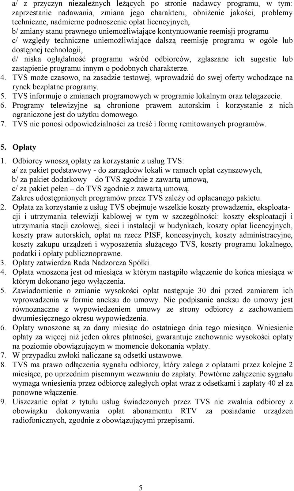 oglądalność programu wśród odbiorców, zgłaszane ich sugestie lub zastąpienie programu innym o podobnych charakterze. 4.