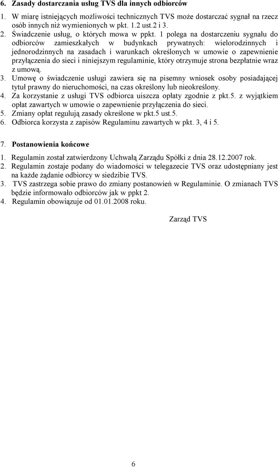 1 polega na dostarczeniu sygnału do odbiorców zamieszkałych w budynkach prywatnych: wielorodzinnych i jednorodzinnych na zasadach i warunkach określonych w umowie o zapewnienie przyłączenia do sieci