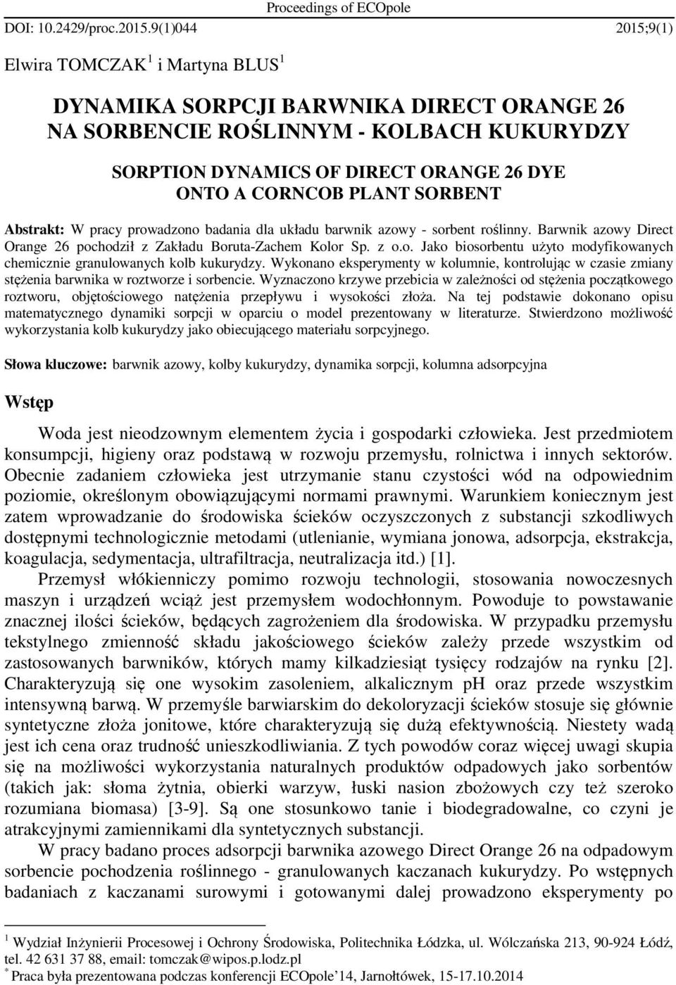 SORBENT Abstrakt: W pracy prowadzono badania dla układu barwnik azowy - sorbent roślinny. Barwnik azowy Direct Orange 26 pochodził z Zakładu Boruta-Zachem Kolor Sp. z o.o. Jako biosorbentu użyto modyfikowanych chemicznie granulowanych kolb kukurydzy.