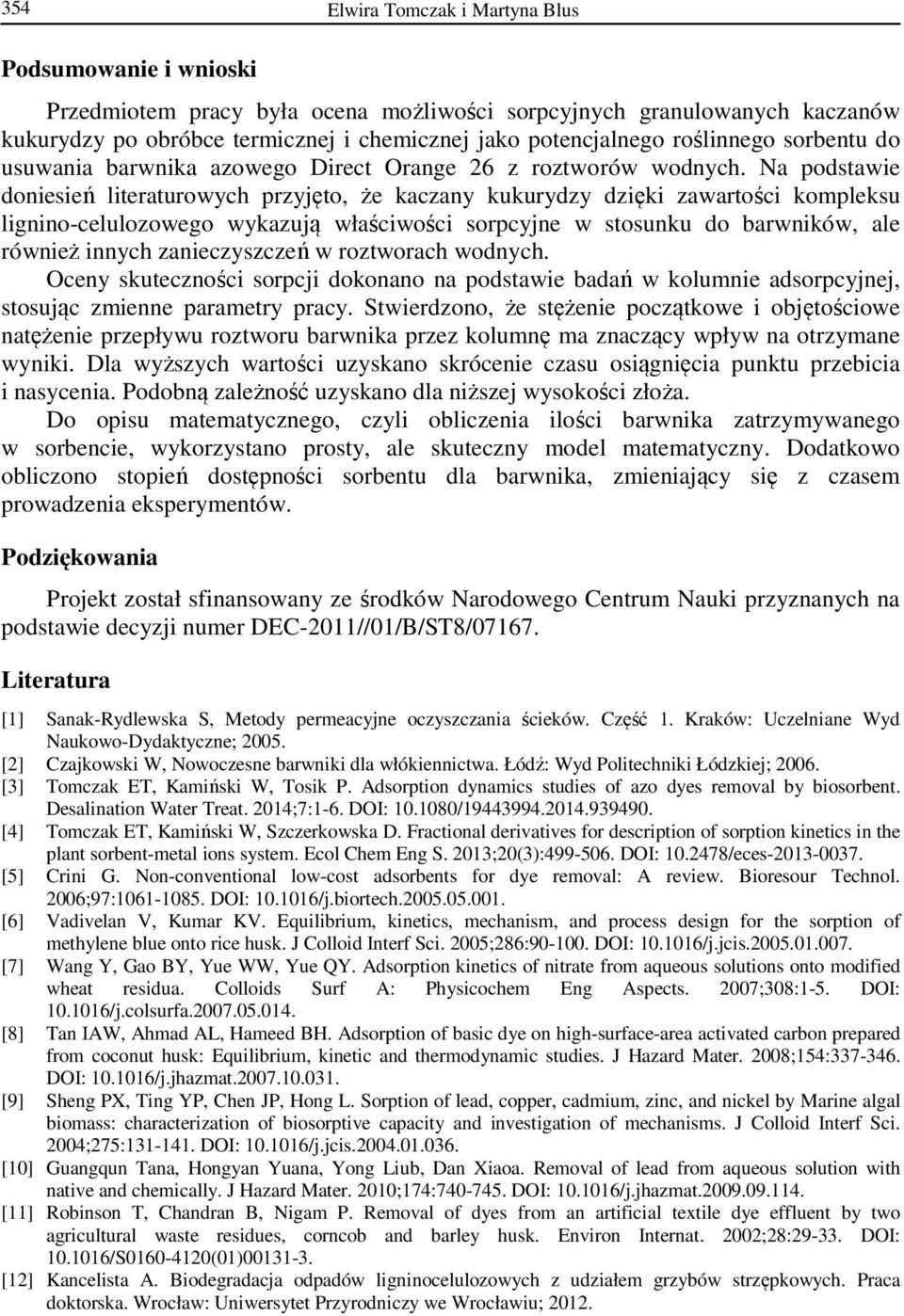 Na podstawie doniesień literaturowych przyjęto, że kaczany kukurydzy dzięki zawartości kompleksu lignino-celulozowego wykazują właściwości sorpcyjne w stosunku do barwników, ale również innych