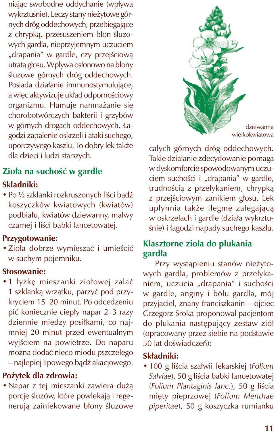 Wpływa osłonowo na błony śluzowe górnych dróg oddechowych. Posiada działanie immunostymulujące, a więc aktywizuje układ odpornościowy organizmu.