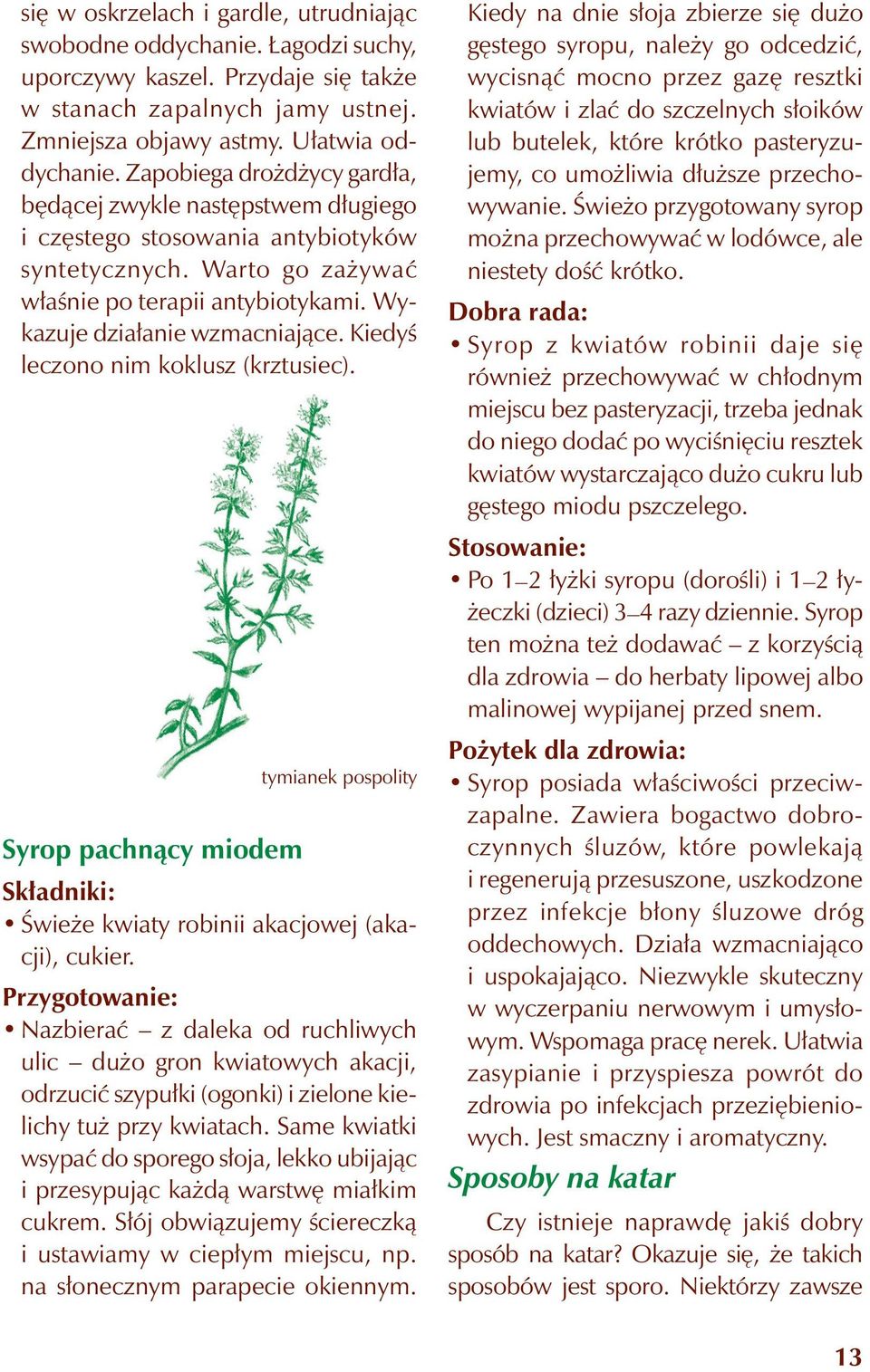 Kiedyś leczono nim koklusz (krztusiec). Syrop pachnący miodem tymianek pospolity Składniki: Świeże kwiaty robinii akacjowej (akacji), cukier.