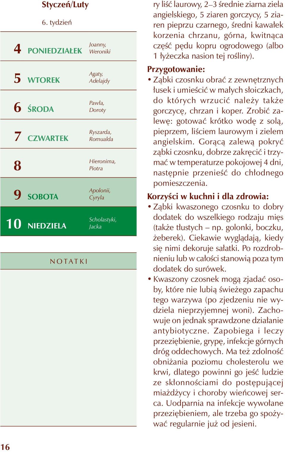 ziela angielskiego, 5 ziaren gorczycy, 5 ziaren pieprzu czarnego, średni kawałek korzenia chrzanu, górna, kwitnąca część pędu kopru ogrodowego (albo 1 łyżeczka nasion tej rośliny).