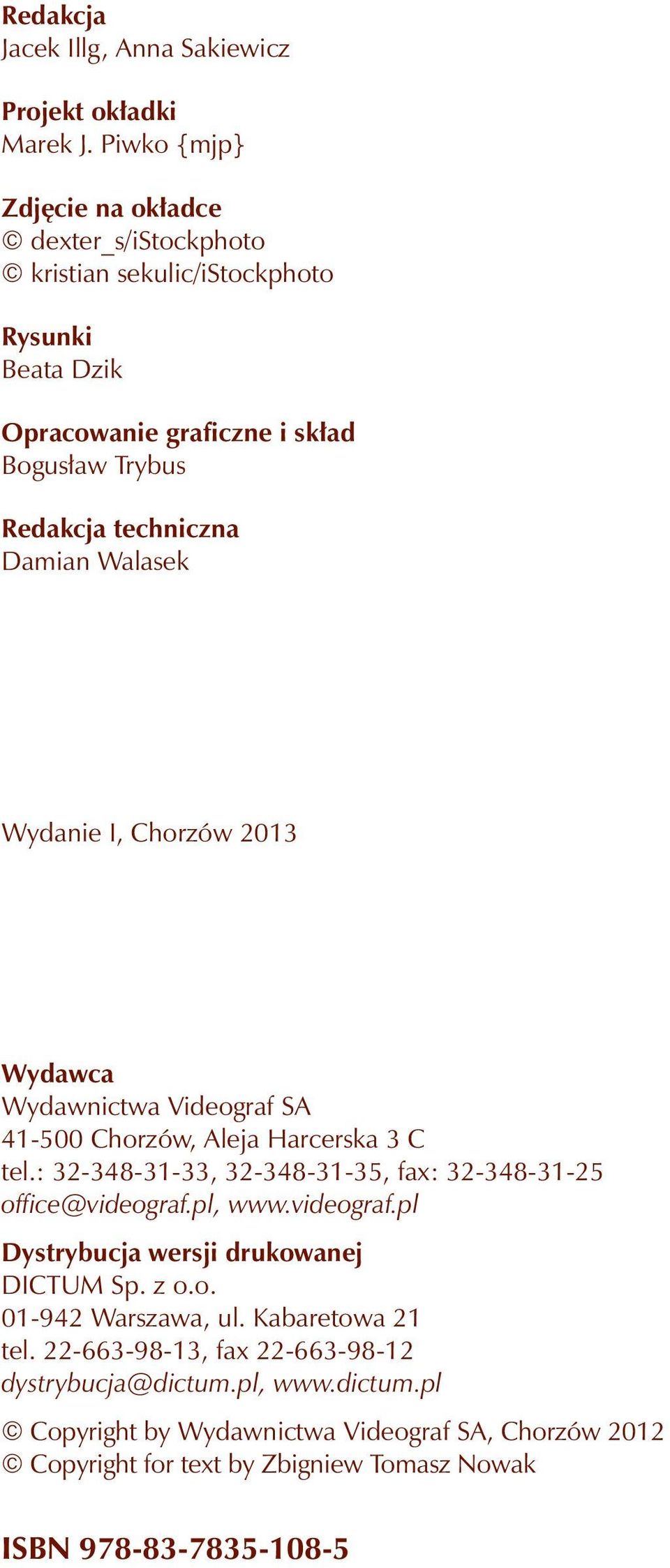 Walasek Wydanie I, Chorzów 2013 Wydawca Wydawnictwa Videograf SA 41-500 Chorzów, Aleja Harcerska 3 C tel.: 32-348-31-33, 32-348-31-35, fax: 32-348-31-25 office@videograf.