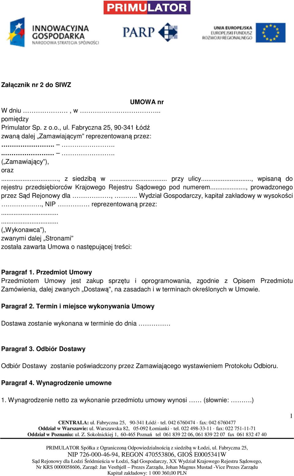 , NIP reprezentowaną przez:...... ( Wykonawca ), zwanymi dalej Stronami została zawarta Umowa o następującej treści: Paragraf 1.