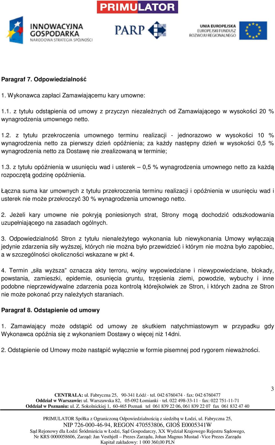 za Dostawę nie zrealizowaną w terminie; 1.3. z tytułu opóźnienia w usunięciu wad i usterek 0,5 % wynagrodzenia umownego netto za każdą rozpoczętą godzinę opóźnienia.