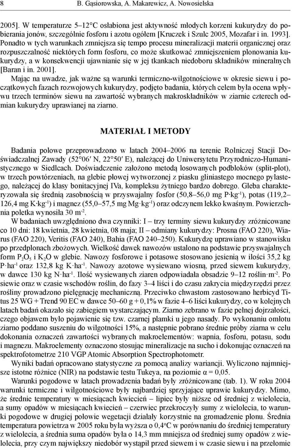 konsekwencji ujawnianie się w jej tkankach niedoboru składników mineralnych [Baran i in. 2001].