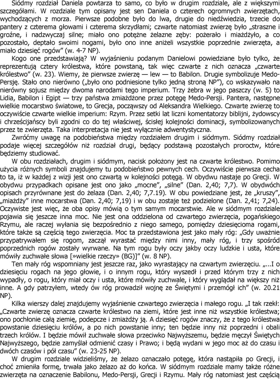 potężne żelazne zęby: pożerało i miażdżyło, a co pozostało, deptało swoimi nogami, było ono inne aniżeli wszystkie poprzednie zwierzęta, a miało dziesięć rogów (w. 4-7 NP). Kogo one przedstawiają?
